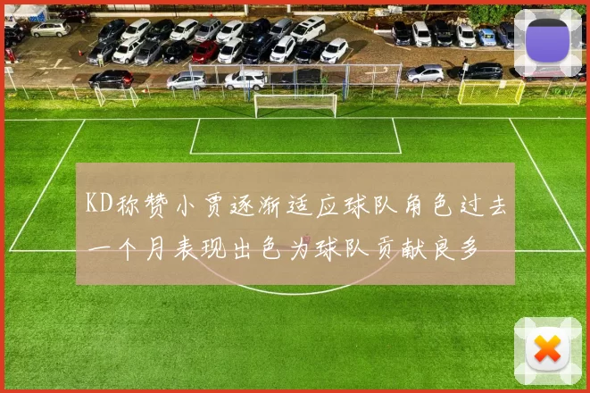KD称赞小贾逐渐适应球队角色过去一个月表现出色为球队贡献良多