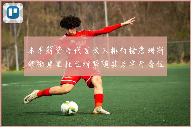 本季薪资与代言收入排行榜詹姆斯领衔库里杜兰特紧随其后字母哥位列第四